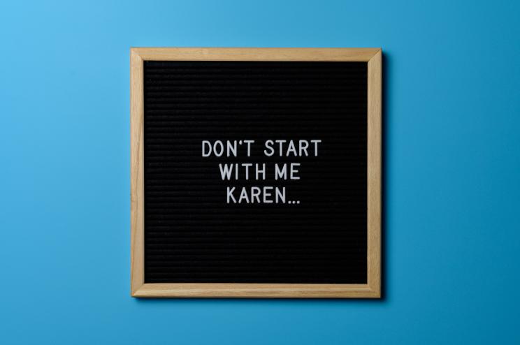 Don't start with me Karen